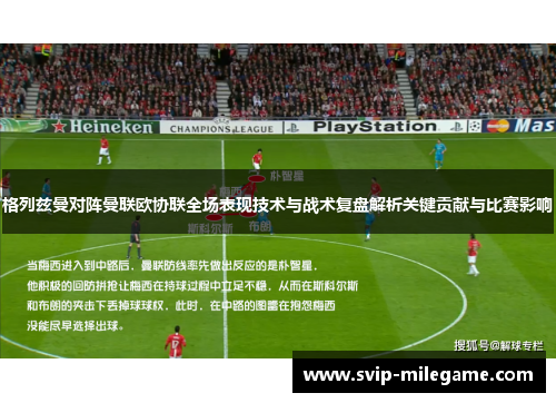 格列兹曼对阵曼联欧协联全场表现技术与战术复盘解析关键贡献与比赛影响