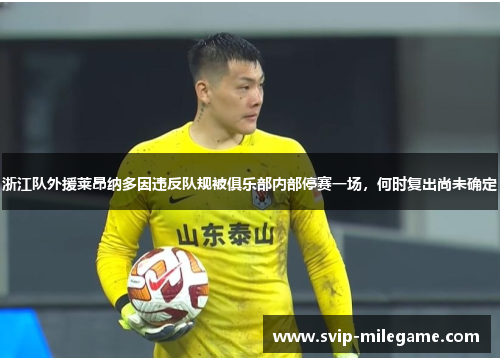 浙江队外援莱昂纳多因违反队规被俱乐部内部停赛一场，何时复出尚未确定