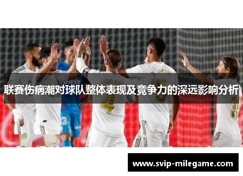 联赛伤病潮对球队整体表现及竞争力的深远影响分析